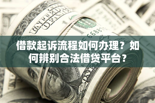 济南借款起诉流程如何办理？如何辨别合法借贷平台？