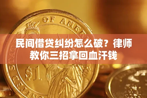 济南民间借贷纠纷怎么破？律师教你三招拿回血汗钱