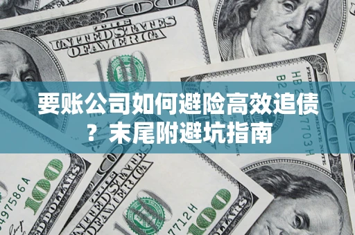 济南要账公司如何避险高效追债？末尾附避坑指南