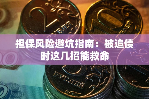 济南担保风险避坑指南：被追债时这几招能救命