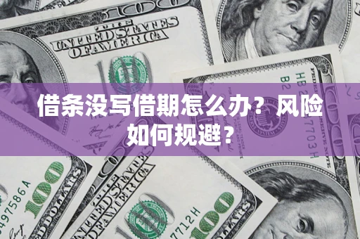 济南借条没写借期怎么办？风险如何规避？