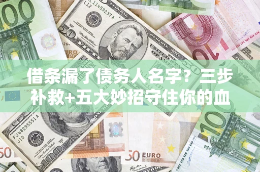 济南借条漏了债务人名字？三步补救+五大妙招守住你的血汗钱