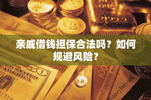 济南亲戚借钱担保合法吗？如何规避风险？
