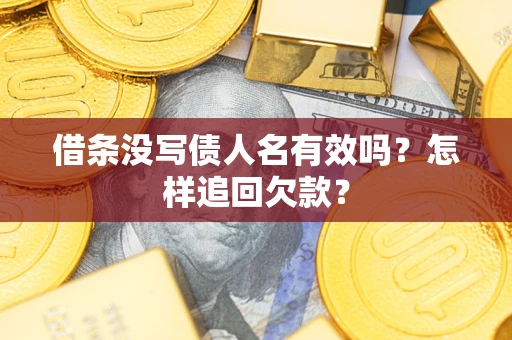 济南借条没写债人名有效吗？怎样追回欠款？
