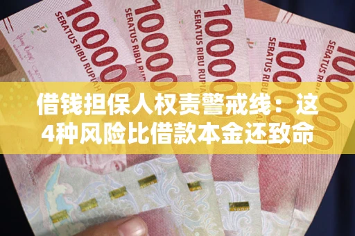 济南借钱担保人权责警戒线：这4种风险比借款本金还致命