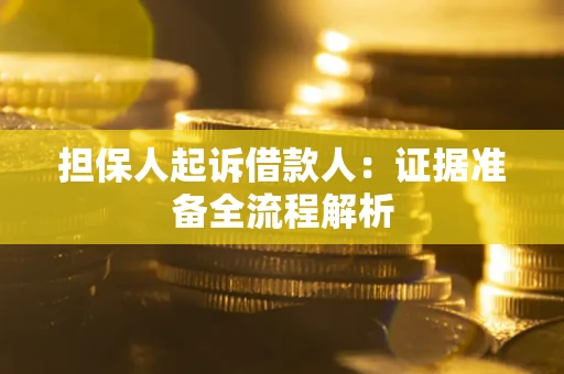 济南担保人起诉借款人：证据准备全流程解析
