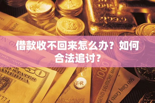 济南借款收不回来怎么办？如何合法追讨？